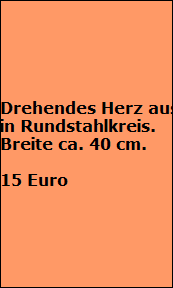 Drehendes Herz aus verzinktem Blech 
in Rundstahlkreis. 
Breite ca. 40 cm.

15 Euro